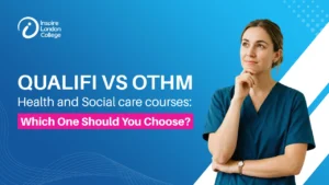 Qualifi vs OTHM health and social care courses: Which One Should You Choose?