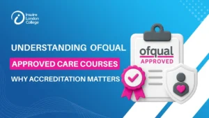 Understanding Ofqual-Approved Care Courses: Why Accreditation Matters