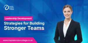 Leadership Development Strategies for Building Stronger Teams