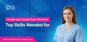 Top Skills Needed for Health and Social Care Workers