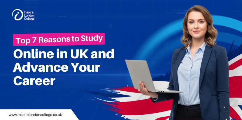 Top 7 Reasons to Study Online in UK and Advance Your Career